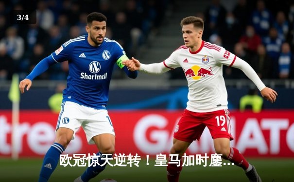 欧冠惊天逆转！皇马加时鏖战3-1淘汰曼城，本泽马点射定乾坤 - 3