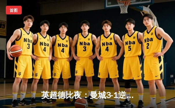 英超德比夜：曼城3-1逆转曼联，哈兰德双响锁定胜局