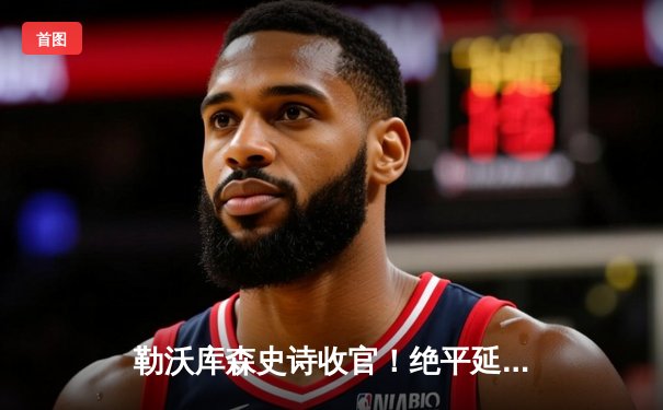 勒沃库森史诗收官！绝平延续51场不败，德甲历史首支不败冠军诞生